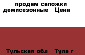 продам сапожки демисезонные › Цена ­ 2 000 - Тульская обл., Тула г. Одежда, обувь и аксессуары » Женская одежда и обувь   . Тульская обл.,Тула г.